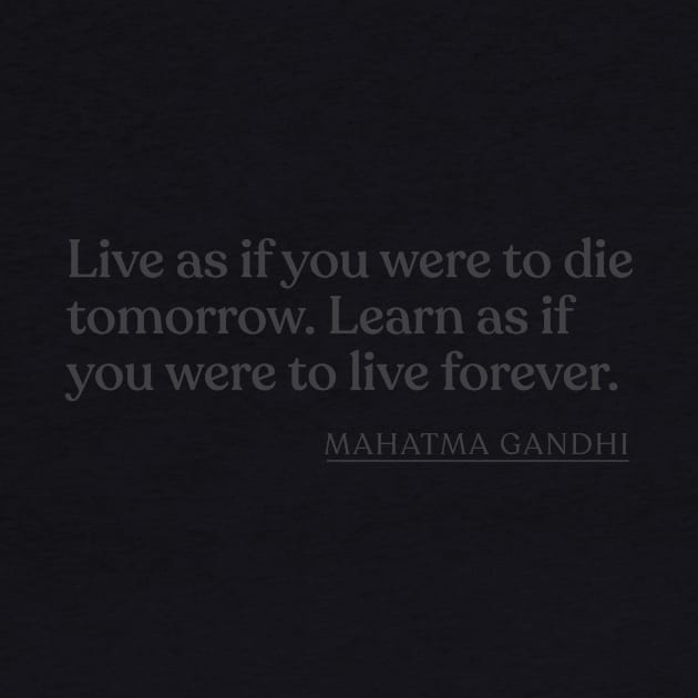 Mahatma Gandhi - Live as if you were to die tomorrow. Learn as if you were to live forever. by Book Quote Merch